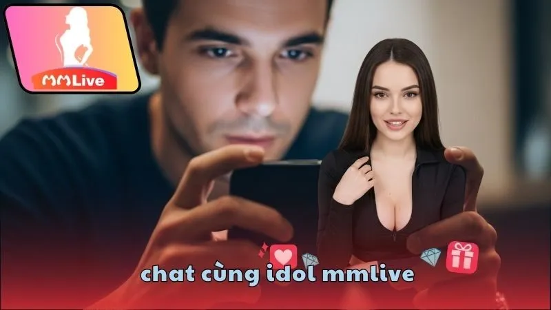 Chat cùng idol MMlive dễ như trở bàn tay 1 chat cùng idol MMlive